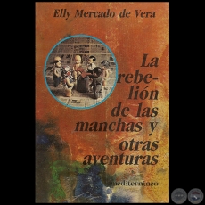 LA REBELIÓN DE LAS MANCHAS Y OTRAS AVENTURAS - Autora: ELLY MERCADO DE VERA - Año 1986